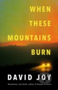 Kniha: When These Mountains Burn (David Joy). Mountain Leopard Press, 2021 Kniha: When These Mountains Burn (David Joy). Mountain Leopard Press, 2021