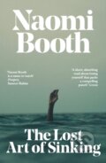 Kniha: The Lost Art of Sinking (Naomi Booth). Dead Ink, 2022 Kniha: The Lost Art of Sinking (Naomi Booth). Dead Ink, 2022