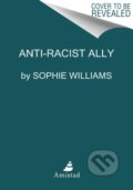Kniha: Anti-Racist Ally (Sophie Williams). Amistad, 2021 Kniha: Anti-Racist Ally (Sophie Williams). Amistad, 2021
