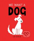 Kniha: We Want a Dog (Lo Cole). Sourcebooks Jabberwocky, 2021 Kniha: We Want a Dog (Lo Cole). Sourcebooks Jabberwocky, 2021