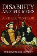 Kniha: Disability and the Tudors (Phillipa Vincent Connolly). Pen & Sword History, 2021 Kniha: Disability and the Tudors (Phillipa Vincent Connolly). Pen & Sword History, 2021