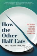Kniha: How the Other Half Eats (Priya Fielding-Singh). Little, Brown, 2023 Kniha: How the Other Half Eats (Priya Fielding-Singh). Little, Brown, 2023