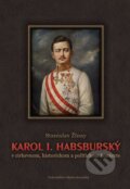 Kniha: Karol I. Habsburský (Stanislav Žlnay). Vydavateľstvo Matice slovenskej, 2017 Kniha: Karol I. Habsburský (Stanislav Žlnay). Vydavateľstvo Matice slovenskej, 2017