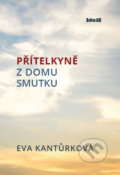 Kniha: Přítelkyně z domu smutku (Eva Kantůrková). Ideál, 2017 Kniha: Přítelkyně z domu smutku (Eva Kantůrková). Ideál, 2017
