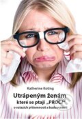 Kniha: Utrápeným ženám, které se ptají “PROČ?” (Katherine Koting). Katherine Koting, 2017 Kniha: Utrápeným ženám, které se ptají “PROČ?” (Katherine Koting). Katherine Koting, 2017