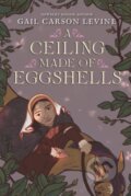 Kniha: A Ceiling Made of Eggshells (Gail Carson Levine). Quill Tree Books, 2021 Kniha: A Ceiling Made of Eggshells (Gail Carson Levine). Quill Tree Books, 2021