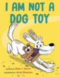 Kniha: I Am Not a Dog Toy (Ethan T. Berlin a Jared Chapman). , 2021 Kniha: I Am Not a Dog Toy (Ethan T. Berlin a Jared Chapman). , 2021