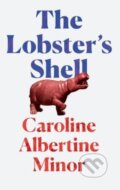 Kniha: The Lobster's Shell (Caroline Albertine Minor). Granta Books, 2022 Kniha: The Lobster's Shell (Caroline Albertine Minor). Granta Books, 2022