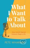 Kniha: What I Want to Talk About (Pete Wharmby). Jessica Kingsley, 2022 Kniha: What I Want to Talk About (Pete Wharmby). Jessica Kingsley, 2022