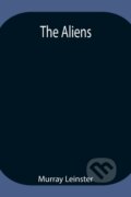 Kniha: The Aliens (Murray Leinster). Alpha Edition, 2021 Kniha: The Aliens (Murray Leinster). Alpha Edition, 2021