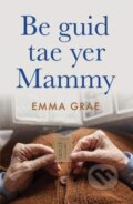 Kniha: be guid tae yer mammy (Emma Grae). , 2021 Kniha: be guid tae yer mammy (Emma Grae). , 2021