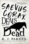 Kniha: Saevus Corax Deals with the Dead (K. J. Parker). Orbit, 2023 Kniha: Saevus Corax Deals with the Dead (K. J. Parker). Orbit, 2023