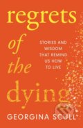 Kniha: Regrets of the Dying (Georgina Scull). Headline Book, 2022 Kniha: Regrets of the Dying (Georgina Scull). Headline Book, 2022