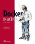 Kniha: Docker in Action (Bret Fisher, Jeff Nickoloff a Stephen Kuenzli). Manning Publications, 2022 Kniha: Docker in Action (Bret Fisher, Jeff Nickoloff a Stephen Kuenzli). Manning Publications, 2022