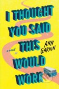 Kniha: I Thought You Said This Would Work (Ann Garvin). Lake Union Publishing, 2021 Kniha: I Thought You Said This Would Work (Ann Garvin). Lake Union Publishing, 2021
