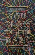 Kniha: You Glow in the Dark (Liliana Colanzi). , 2024 Kniha: You Glow in the Dark (Liliana Colanzi). , 2024