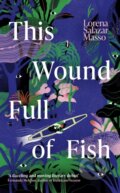 Kniha: This Wound Full of Fish (Lorena Salazar Masso). Weidenfeld and Nicolson, 2023 Kniha: This Wound Full of Fish (Lorena Salazar Masso). Weidenfeld and Nicolson, 2023