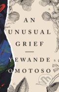 Kniha: An Unusual Grief (Yewande Omotoso). Cassava Republic, 2021 Kniha: An Unusual Grief (Yewande Omotoso). Cassava Republic, 2021