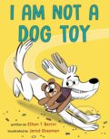 Kniha: I Am Not a Dog Toy (Ethan T. Berlin a Jared Chapman). , 2021 Kniha: I Am Not a Dog Toy (Ethan T. Berlin a Jared Chapman). , 2021