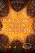 Kniha: Democracy Needs Religion (Hartmut Rosa). Polity Press, 2024 Kniha: Democracy Needs Religion (Hartmut Rosa). Polity Press, 2024