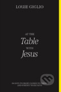 Kniha: At the Table with Jesus (Louie Giglio). Thomas Nelson Publishers, 2022 Kniha: At the Table with Jesus (Louie Giglio). Thomas Nelson Publishers, 2022
