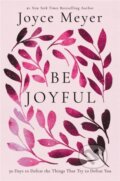 Kniha: Be Joyful (Joyce Meyer). FaithWords, 2022 Kniha: Be Joyful (Joyce Meyer). FaithWords, 2022