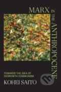 Kniha: Marx in the Anthropocene (Kohei Saito). Cambridge University Press, 2023 Kniha: Marx in the Anthropocene (Kohei Saito). Cambridge University Press, 2023