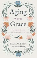 Kniha: Aging with Grace (Sharon W. Betters a Susan Hunt). Crossway Books, 2021 Kniha: Aging with Grace (Sharon W. Betters a Susan Hunt). Crossway Books, 2021