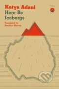 Kniha: Here Be Icebergs (Katya Adaui). Charco Press, 2022 Kniha: Here Be Icebergs (Katya Adaui). Charco Press, 2022