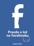 Kniha: Pravda a lož na Facebooku (Vladimír Šnídl), 2017 Kniha: Pravda a lož na Facebooku (Vladimír Šnídl), 2017