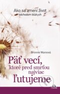 Kniha: Päť vecí, ktoré pred smrťou najviac ľutujeme (Bronnie Ware). Citadella, 2017 Kniha: Päť vecí, ktoré pred smrťou najviac ľutujeme (Bronnie Ware). Citadella, 2017