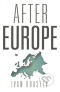 Kniha: After Europe (Ivan Krastev). University of Pennsylvania, 2017 Kniha: After Europe (Ivan Krastev). University of Pennsylvania, 2017