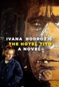The Hotel Tito - Ivana Bodrozic, Seven Stories, 2017