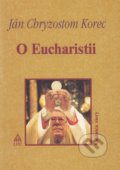 Kniha: O Eucharistii (Ján Chryzostom Korec). Lúč, 2017 Kniha: O Eucharistii (Ján Chryzostom Korec). Lúč, 2017