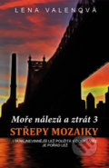 Kniha: Moře nálezů a ztrát 3 - Střepy mozaiky (Lena Valenová). Klika, 2017 Kniha: Moře nálezů a ztrát 3 - Střepy mozaiky (Lena Valenová). Klika, 2017