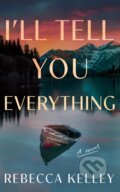 Kniha: I'll Tell You Everything (Rebecca Kelley). Lake Union Publishing, 2025 Kniha: I'll Tell You Everything (Rebecca Kelley). Lake Union Publishing, 2025