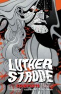 Kniha: Luther Strode: The Complete Series (Justin Jordan a Tradd Moore). Image Comics, 2021 Kniha: Luther Strode: The Complete Series (Justin Jordan a Tradd Moore). Image Comics, 2021