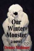 Kniha: Our Winter Monster (Dennis Mahoney). Soho Press, 2025 Kniha: Our Winter Monster (Dennis Mahoney). Soho Press, 2025