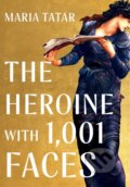 Kniha: The Heroine with 1001 Faces (Maria Tatar). , 2021 Kniha: The Heroine with 1001 Faces (Maria Tatar). , 2021