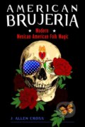 Kniha: American Brujeria (J. Allen Cross). RED WHEEL/WEISER, 2021 Kniha: American Brujeria (J. Allen Cross). RED WHEEL/WEISER, 2021