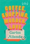 Kniha: Coffee, Shopping, Murder, Love (Carlos Allende). , 2022 Kniha: Coffee, Shopping, Murder, Love (Carlos Allende). , 2022