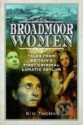 Kniha: Broadmoor Women (Kim E Thomas). Pen & Sword History, 2023 Kniha: Broadmoor Women (Kim E Thomas). Pen & Sword History, 2023
