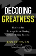 Kniha: Decoding Greatness (Ron Friedman). Simon & Schuster, 2021 Kniha: Decoding Greatness (Ron Friedman). Simon & Schuster, 2021