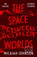 Kniha: The Space Between Worlds (Micaiah Johnson). Hodderscape, 2022 Kniha: The Space Between Worlds (Micaiah Johnson). Hodderscape, 2022