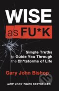 Kniha: Wise as F*ck (Gary John Bishop). Yellow Kite, 2022 Kniha: Wise as F*ck (Gary John Bishop). Yellow Kite, 2022