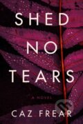 Kniha: Shed No Tears (Caz Frear). HarperCollins, 2021 Kniha: Shed No Tears (Caz Frear). HarperCollins, 2021