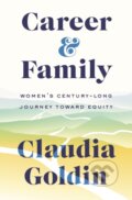 Kniha: Career and Family (Claudia Goldin). Princeton University Press, 2021 Kniha: Career and Family (Claudia Goldin). Princeton University Press, 2021