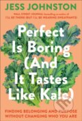 Kniha: Perfect Is Boring (And It Tastes Like Kale) (Jess Johnstone). Convergent Books, 2025 Kniha: Perfect Is Boring (And It Tastes Like Kale) (Jess Johnstone). Convergent Books, 2025