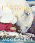Kniha: The Silent Unwinding (Jackie Morris). Unbound, 2020 Kniha: The Silent Unwinding (Jackie Morris). Unbound, 2020