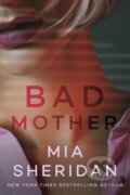 Kniha: Bad Mother (Mia Sheridan). , 2023 Kniha: Bad Mother (Mia Sheridan). , 2023
